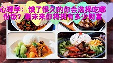 心理学：饿了很久的你会选择吃哪份饭？测未来你将拥有多少财富