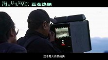 民族情感力作《海的尽头是草原》献映 尔冬升携众主演融入草原