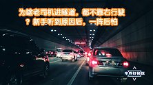 为啥老司机进隧道，都不靠右行驶？新手听到原因后，一阵后怕