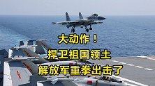 捍卫祖国领土！解放军重磅出击，台媒发现不对劲！美台好自为之！