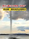 黑龙江通河上空惊现“龙吸水”。目击者：短时间内出现两次
